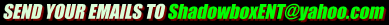 Send your emails to ShadowboxENT@yahoo.com